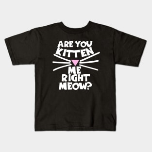 Are you kitten me right now Kids T-Shirt